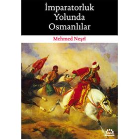 İMPARATORLUK YOLUNDA OSMANLILAR - MEHMED NEŞRİ