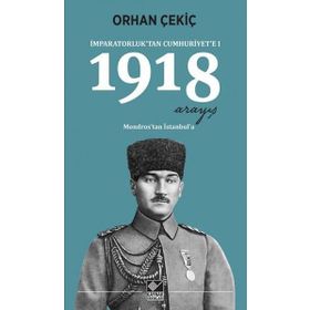İmparatorluk’tan Cumhuriyet’e - 1 1918 Mondros’tan İstanbul’a - Orhan Çekiç