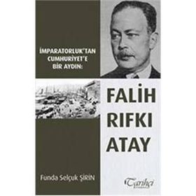 İmparatorluk’tan Cumhuriyet’e Bir Aydın Falih Rıfkı Atay - Funda Selçuk Şirin