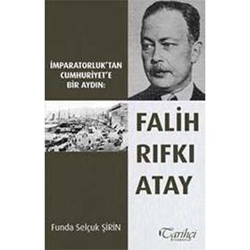 İmparatorluk’tan Cumhuriyet’e Bir Aydın Falih Rıfkı Atay - Funda Selçuk Şirin
