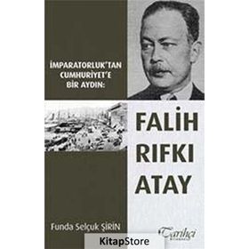 İmparatorluk’tan Cumhuriyet’e Bir Aydın Falih Rıfkı Atay - Funda Selçuk Şirin