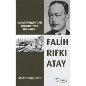İmparatorluk’tan Cumhuriyet’e Bir Aydın Falih Rıfkı Atay - Funda Selçuk Şirin