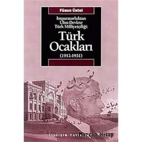 İMPARATORLUKTAN ULUS-DEVLETE TÜRK MİLLİYETÇİLİĞİ TÜRK OCAKLARI 1912-1931 - FÜSUN ÜSTEL