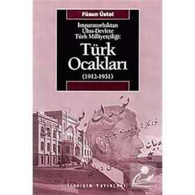 İMPARATORLUKTAN ULUS-DEVLETE TÜRK MİLLİYETÇİLİĞİ TÜRK OCAKLARI 1912-1931 - FÜSUN ÜSTEL
