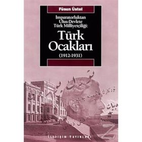 İMPARATORLUKTAN ULUS-DEVLETE TÜRK MİLLİYETÇİLİĞİ TÜRK OCAKLARI 1912-1931 - FÜSUN ÜSTEL