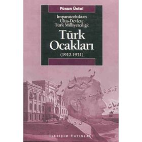 İMPARATORLUKTAN ULUS-DEVLETE TÜRK MİLLİYETÇİLİĞİ TÜRK OCAKLARI 1912-1931 - FÜSUN ÜSTEL