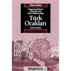 İMPARATORLUKTAN ULUS-DEVLETE TÜRK MİLLİYETÇİLİĞİ TÜRK OCAKLARI 1912-1931 - FÜSUN ÜSTEL