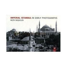 Imperial Istanbul In Early Photographs - Nezih Başgelen