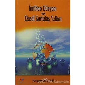 İMTİHAN DÜNYASI VE EBEDI KURTULUŞ YOLLARI - NEŞET BILGE