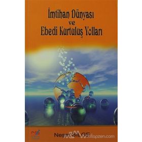 İMTİHAN DÜNYASI VE EBEDI KURTULUŞ YOLLARI - NEŞET BILGE