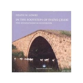 IN THE FOOTSTEPS OF EVLIYA ÇELEBI THE SAYAHATNAME AS GUIDEBOOK - HEATH W. LOWRY