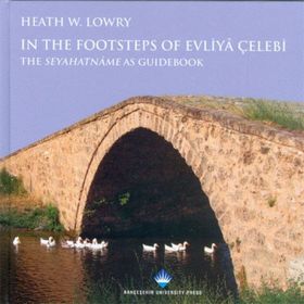 IN THE FOOTSTEPS OF EVLIYA ÇELEBI THE SAYAHATNAME AS GUIDEBOOK - HEATH W. LOWRY