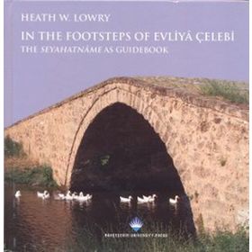 IN THE FOOTSTEPS OF EVLIYA ÇELEBI THE SAYAHATNAME AS GUIDEBOOK - HEATH W. LOWRY