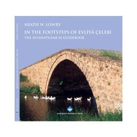 IN THE FOOTSTEPS OF EVLIYA ÇELEBI THE SAYAHATNAME AS GUIDEBOOK - HEATH W. LOWRY