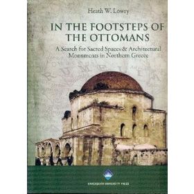 IN THE FOOTSTEPS OF THE OTTOMANS A SEARCH FOR SACRED SPACES ARCHITECTURAL MONUMENTS IN NORTHERN - HEATH W. LOWRY