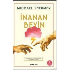 İNANAN BEYIN İNANÇLARI DOĞRU GIBI KURGULAMA VE PEKİŞTİRME SÜRECİ - MICHAEL SHERMER