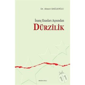 İNANÇ ESASLARI AÇISINDAN DÜRZİLİK - AHMET BAĞLIOĞLU