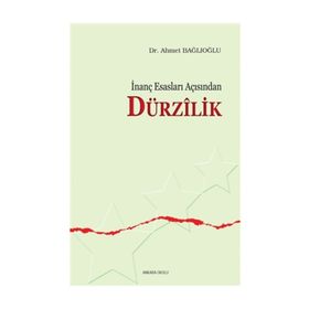 İNANÇ ESASLARI AÇISINDAN DÜRZİLİK - AHMET BAĞLIOĞLU