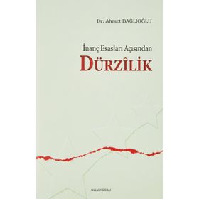 İNANÇ ESASLARI AÇISINDAN DÜRZİLİK - AHMET BAĞLIOĞLU