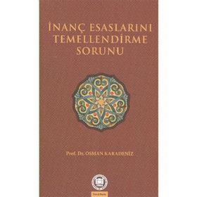 İNANÇ ESASLARINI TEMELLENDIRME SORUNU - OSMAN KARADENIZ