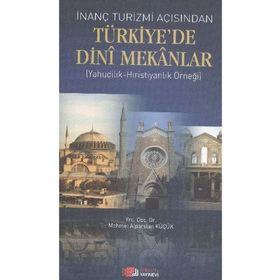 İnanç Turizmi Açısından Türkiye’de Dini Mekanlar - Mehmet Alparslan Küçük