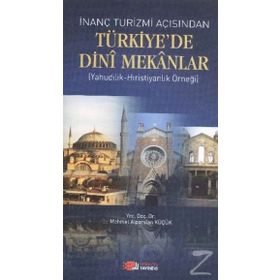 İnanç Turizmi Açısından Türkiye’de Dini Mekanlar - Mehmet Alparslan Küçük
