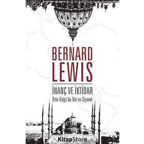 İnanç ve İktidar Orta Doğu’da Din ve Siyaset - Bernard Lewis