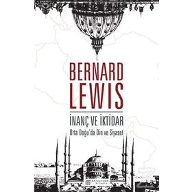 İnanç ve İktidar Orta Doğu’da Din ve Siyaset - Bernard Lewis