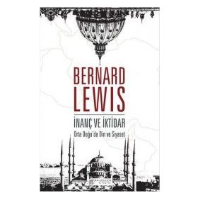 İnanç ve İktidar Orta Doğu’da Din ve Siyaset - Bernard Lewis