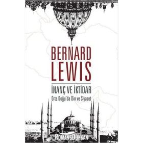İnanç ve İktidar - Ortadoğu'da Din ve Siyaset - Bernard Lewis