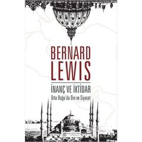 İnanç ve İktidar - Ortadoğu'da Din ve Siyaset - Bernard Lewis