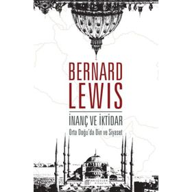 İnanç ve İktidar - Ortadoğu'da Din ve Siyaset - Bernard Lewis