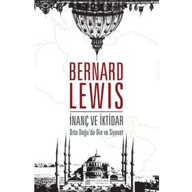 İnanç ve İktidar - Ortadoğu'da Din ve Siyaset - Bernard Lewis