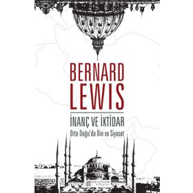 İnanç ve İktidar - Ortadoğu'da Din ve Siyaset - Bernard Lewis