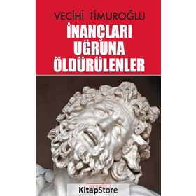 İnançları Uğruna Öldürülenler - Vecihi Timuroğlu