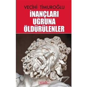 İnançları Uğruna Öldürülenler - Vecihi Timuroğlu