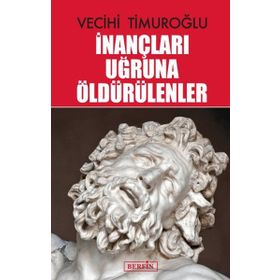İnançları Uğruna Öldürülenler - Vecihi Timuroğlu