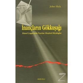 İNANÇLARIN GÖKKUŞAĞI DINSEL ÇOĞULCULUK ÜZERINE ELEŞTIREL DIYALOGLAR - JOHN HICK