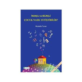 İnançlı ve Bilinçli Çocuk Nasıl Yetiştirilir - Mustafa Turan