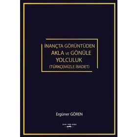 İnançta Görüntüden Akla ve Gönüle Yolculuk - Ergüner Gören