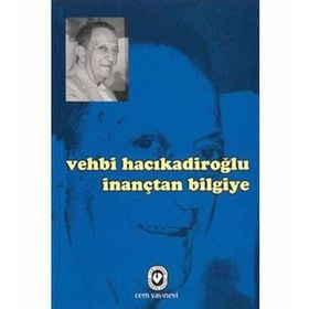 İNANÇTAN BILGIYE - VEHBI HACIKADİROĞLU