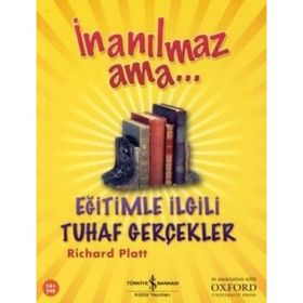 İnanılmaz Ama... Eğitimle İlgili Tuhaf Gerçekler - Richard Platt