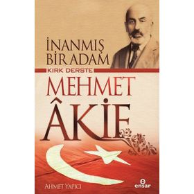 İnanmış Bir Adam Kırk Derste Mehmet Akif / Ahmet Yapıcı