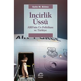 İNCİRLİK ÜSSÜ ABD'NIN ÜS POLİTİKASI VE TÜRKİYE - SELIN M. BÖLME