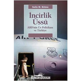 İNCİRLİK ÜSSÜ ABD'NIN ÜS POLİTİKASI VE TÜRKİYE - SELIN M. BÖLME