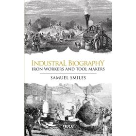 Industrial Biography - Iron Workers and Tool Makers - Samuel Smiles