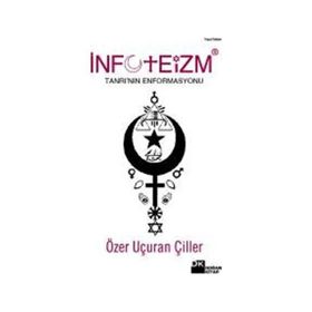 İNFOTEİZM TANRI'NIN ENFORMASYONU - ÖZER UÇURAN ÇİLLER