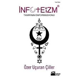 İNFOTEİZM TANRI'NIN ENFORMASYONU - ÖZER UÇURAN ÇİLLER