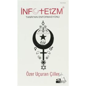 İNFOTEİZM TANRI'NIN ENFORMASYONU - ÖZER UÇURAN ÇİLLER