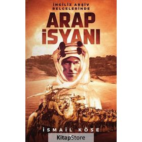 İngiliz Arşiv Belgelerinde Arap İsyanı - İsmail Köse
